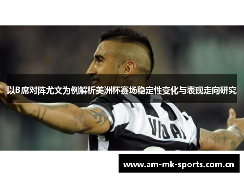 以B席对阵尤文为例解析美洲杯赛场稳定性变化与表现走向研究